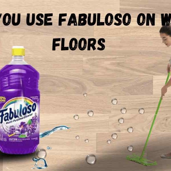 Can You Use Fabuloso On Wood Floors