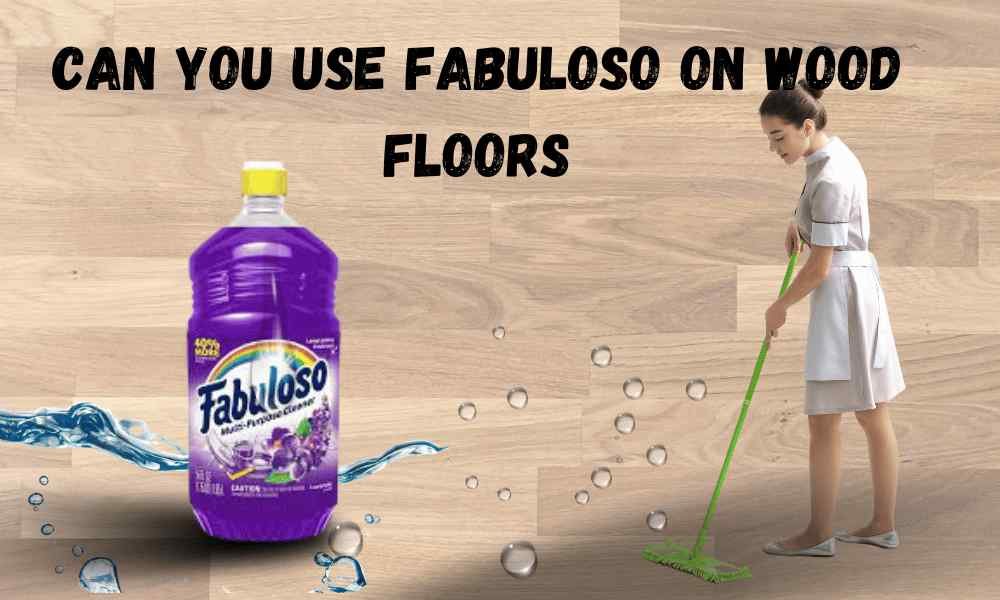 Can You Use Fabuloso On Wood Floors