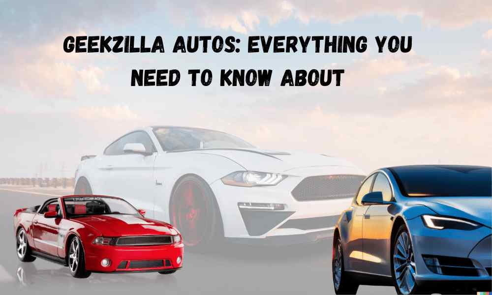 Geekzilla Autos: Everything You Need to Know About