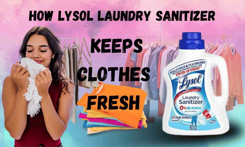 How Lysol Laundry Sanitizer Keeps Clothes Fresh