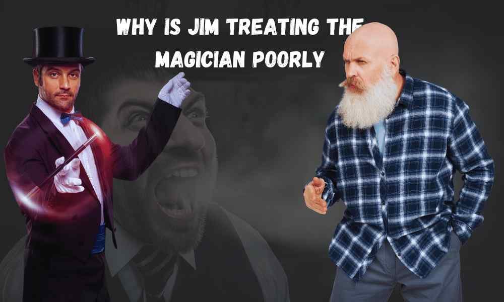 Why is Jim Treating the Magician Poorly?