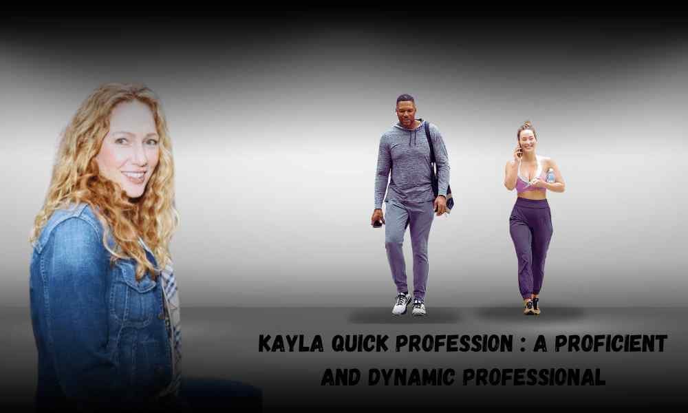 Kayla Quick Profession : A Proficient and Dynamic Professional