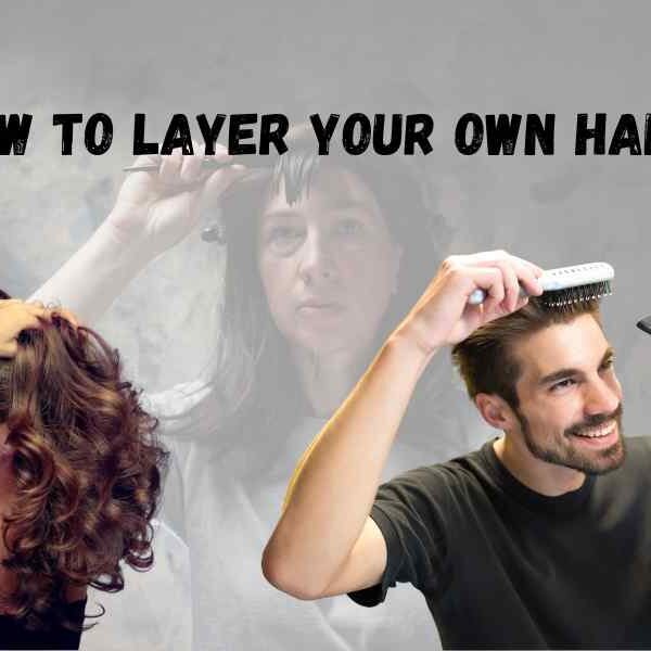 How to Layer Your Own Hair