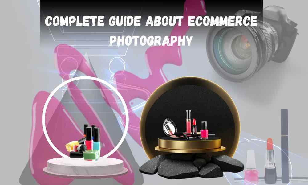 Complete Guide About Ecommerce Photography