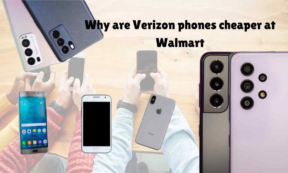 Why are Verizon phones cheaper at Walmart