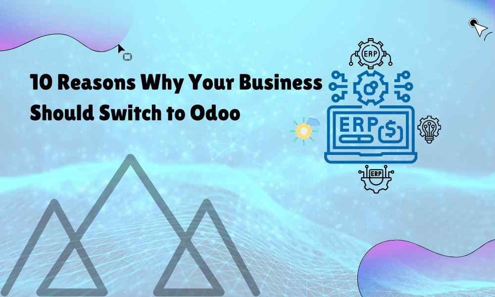 10 Reasons Why Your Business Should Switch to Odoo Platform