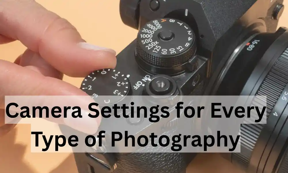 Camera Settings for Every Type of Photography